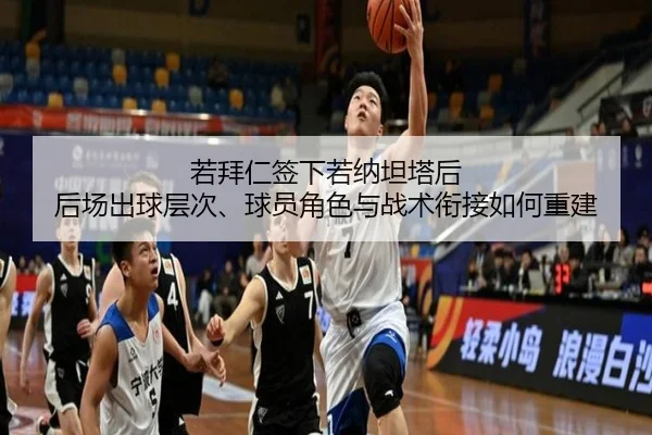 若拜仁签下若纳坦塔后 后场出球层次、球员角色与战术衔接如何重建
